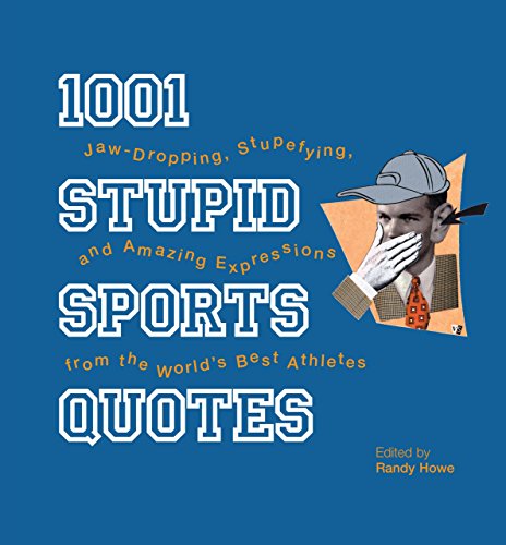 Imagen de archivo de 1001 Stupid Sports Quotes: Jaw-Dropping, Stupefying, and Amazing Expressions from the World's Best Athletes a la venta por The Maryland Book Bank