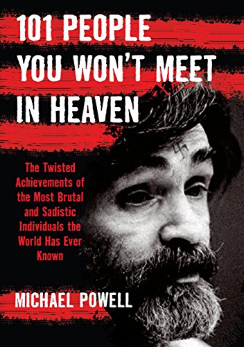 Stock image for 101 People You Wont Meet in Heaven: The Twisted Achievements of the Most Brutal and Sadistic Individuals the World has Ever Known for sale by Goodwill Books