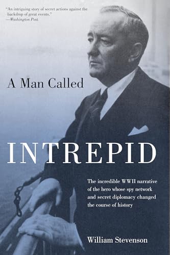 Imagen de archivo de Man Called Intrepid: The Incredible WWII Narrative of the Hero Whose Spy Network and Secret Diplomacy Changed the Course of History a la venta por ThriftBooks-Phoenix