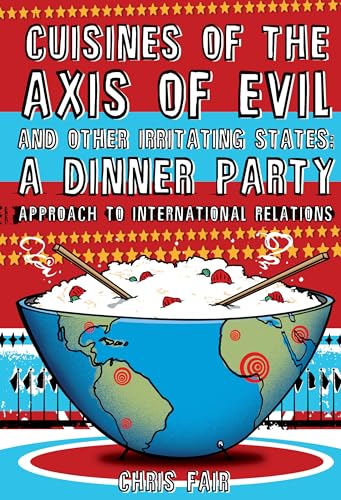 Cuisines of the Axis of Evil and Other Irritating States: A Dinner Party Approach to Internationa...