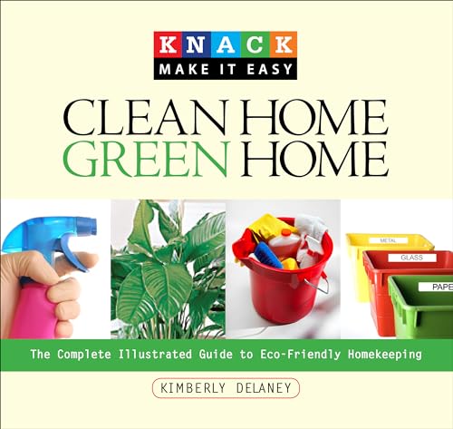 Stock image for Knack Clean Home, Green Home: The Complete Illustrated Guide to Eco-Friendly Homekeeping (Knack: Make It easy) for sale by Ergodebooks