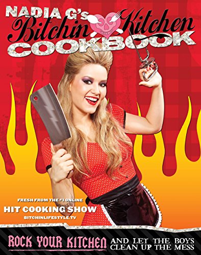 Nadia G's Bitchin Kitchen Cookbook Rock Your Kitchen and Let the Boys Clean Up the Mess