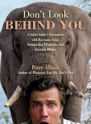 Don't Look Behind You!: A Safari Guide's Encounters With Ravenous Lions, Stampeding Elephants, And Lovesick Rhinos (9781599214696) by Allison, Peter