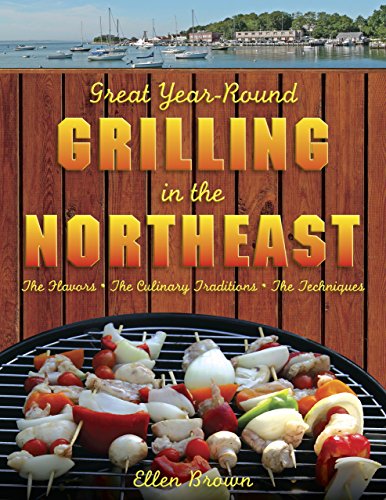 Stock image for Great Year-Round Grilling in the Northeast : The Flavours, the Culinary Traditions, the Techniques for sale by Better World Books