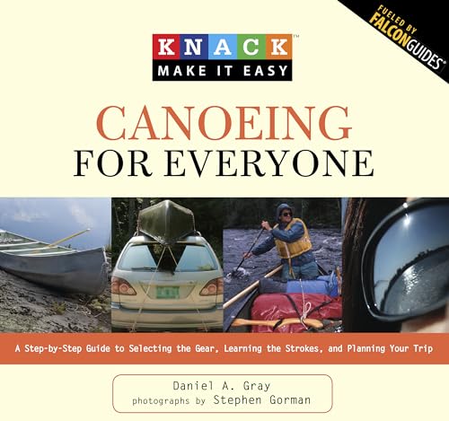 Stock image for Knack Canoeing for Everyone: A Step-By-Step Guide To Selecting The Gear, Learning The Strokes, And Planning Your Trip (Knack: Make It Easy) for sale by SecondSale
