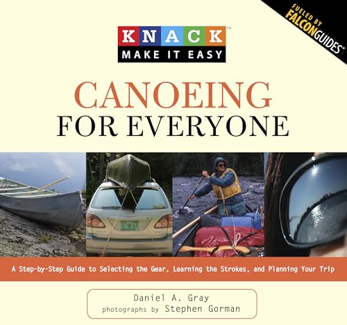 Stock image for Knack Canoeing for Everyone: A Step-by-Step Guide to Selecting the Gear, Learning the Strokes, and Planning Your Trip (Knack: Make It easy) for sale by Ergodebooks