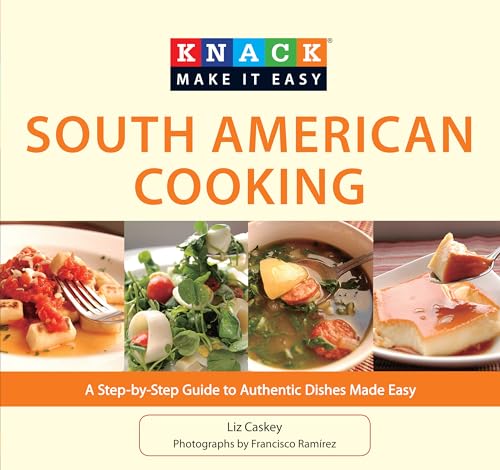 9781599219189: Knack South American Cooking: A Step-By-Step Guide To Authentic Dishes Made Easy (Knack: Make It Easy)