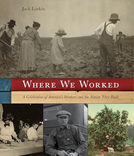 Where We Worked: A Celebration Of America's Workers And The Nation They Built (9781599219608) by Larkin, Jack