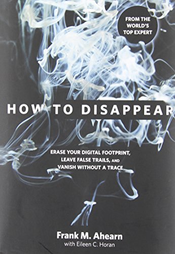 9781599219776: How to Disappear: Erase Your Digital Footprint, Leave False Trails, And Vanish Without A Trace