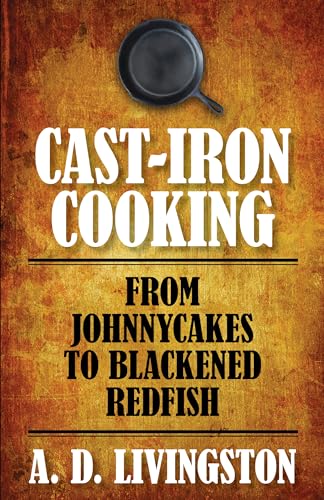 9781599219813: Cast-Iron Cooking: From Johnnycakes To Blackened Redfish (A. D. Livingston Cookbooks)