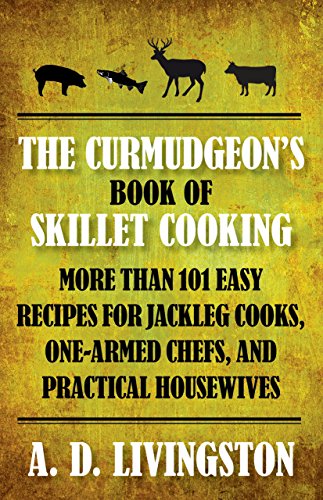 9781599219837: Curmudgeon's Book of Skillet Cooking: More Than 101 Easy Recipes For Jackleg Cooks, One-Armed Chefs, And Practical Housewives
