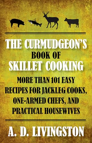 9781599219837: Curmudgeon's Book of Skillet Cooking: More Than 101 Easy Recipes For Jackleg Cooks, One-Armed Chefs, And Practical Housewives