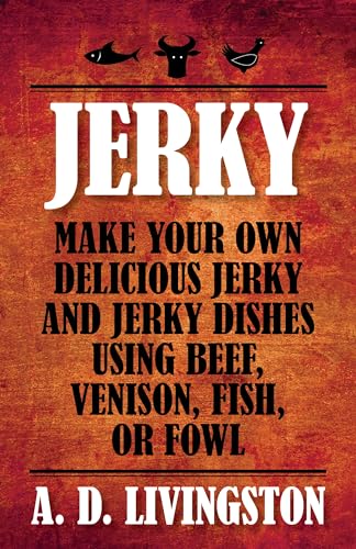 Beispielbild fr Jerky: Make Your Own Delicious Jerky And Jerky Dishes Using Beef, Venison, Fish, Or Fowl (A. D. Livingston Cookbooks) zum Verkauf von BooksRun