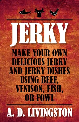 Stock image for Jerky: Make Your Own Delicious Jerky And Jerky Dishes Using Beef, Venison, Fish, Or Fowl (A. D. Livingston Cookbooks) for sale by Montana Book Company