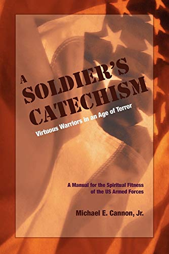 Imagen de archivo de THE SOLDIER'S CATECHISM: Virtuous Warriors in an Age of Terror a la venta por SecondSale