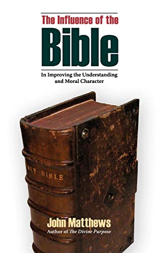 The Influence of the Bible in Improving the Understanding and Moral Character (9781599251448) by Matthews, John