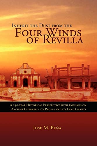 9781599260648: Inherit the Dust from the Four Winds of Revilla: A 250-Year Historical Perspective with Emphasis on Ancient Guerrero, its People and Its Land Grants