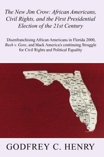 The New Jim Crow: African Americans, Civil Rights, And the First Presidential Election of the 21st Century: Disenfranchising African Americans in Florida 2000, Bush V. Gore, And Black America's Continuing Struggle for Civil Rights And Political Equality - Henry, Godfrey C.