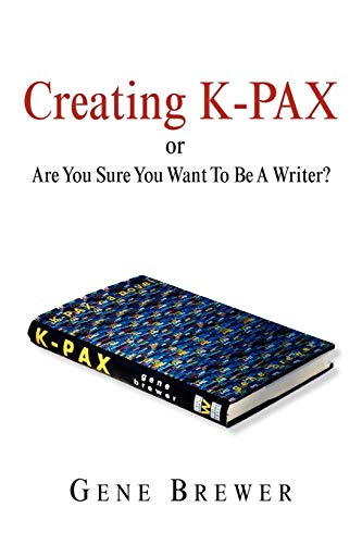 Stock image for Creating K-Pax -Or- Are You Sure You Want to Be a Writer? for sale by Chiron Media