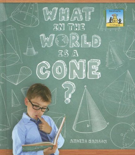 What in the World Is a Cone? (3-D Shapes) (9781599288864) by Hanson, Anders
