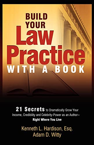 Stock image for Build Your Law Practice With A Book: 21 Secrets to Dramatically Grow Your Income, Credibility and Celebrity-Power as an Author for sale by Open Books