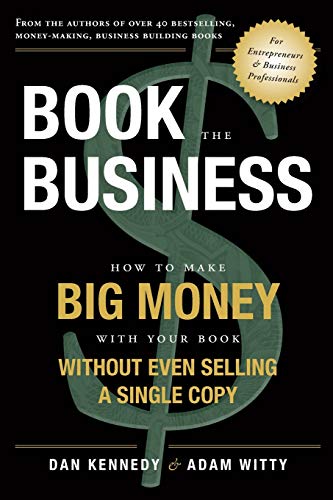 Beispielbild fr Book The Business: How To Make BIG MONEY With Your Book Without Even Selling A Single Copy zum Verkauf von Books From California