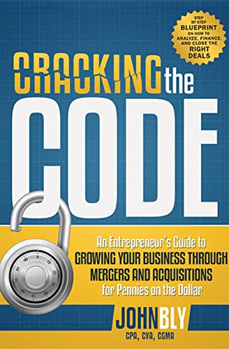 Stock image for Cracking The Code: An Entrepreneurs Guide to Growing Your Business Through Mergers And Acquisitions For Pennies On The Dollar for sale by Bulk Book Warehouse