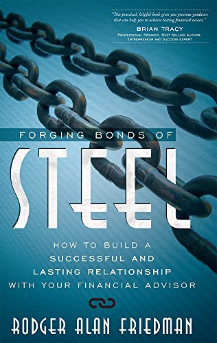 Beispielbild fr Forging Bonds of Steel: How To Build A Successful And Lasting Relationship With Your Financial Advisor zum Verkauf von Wonder Book