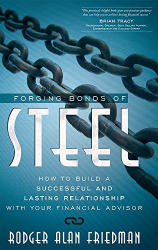 Imagen de archivo de Forging Bonds of Steel: How To Build A Successful And Lasting Relationship With Your Financial Advisor a la venta por Wonder Book