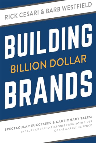 Stock image for Building Billion Dollar Brands: Spectacular Successes & Cautionary Tales: The Lure Of Brand Response From Both Sides Of The Marketing Fence for sale by SecondSale