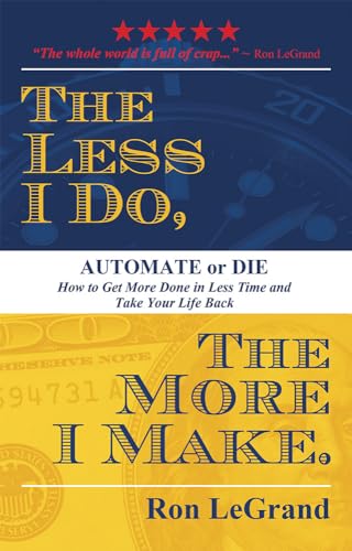 Beispielbild fr The Less I Do, the More I Make: Automate or Die: How to Get More Done in Less Time and Take Your Life Back zum Verkauf von ThriftBooks-Atlanta