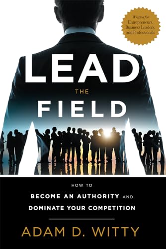 Stock image for Lead The Field: How To Become An Authority And Dominate Your Competition for sale by SecondSale