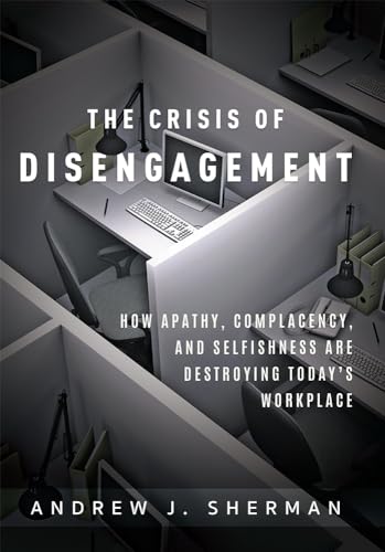 Beispielbild fr Crisis of Disengagement : How Apathy, Complacency, and Selfishness Are Destroying Today's Workplace zum Verkauf von Better World Books