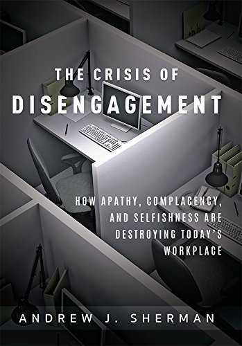 9781599328478: Crisis of Disengagement: How Apathy, Complacency, And Selfishness Are Destroying Today's Workplace