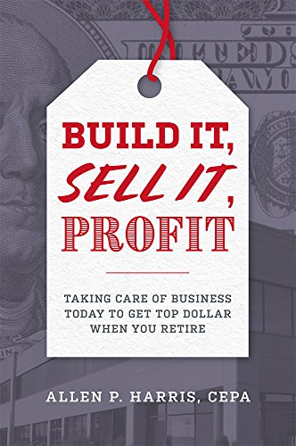 Imagen de archivo de Build It, Sell It, Profit : Taking Care of Business Today to Get Top Dollar When You Retire a la venta por Better World Books