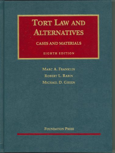 Tort Law And Alternatives: Cases And Materials, Eight Edition (9781599410357) by Marc A. Franklin; Robert L. Rabin; Michael D. Green