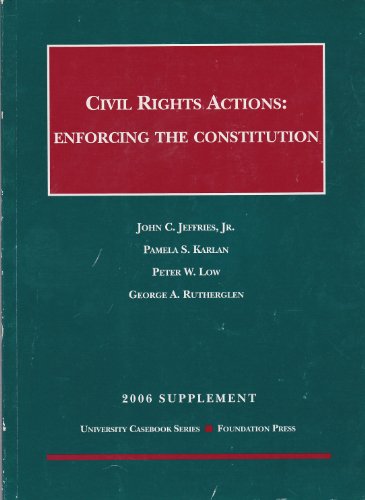 Jeffries, Karlan, Low, And Rutherglen's 2006 Supplement to Civil Rights Actions: Enforcing the Constitution (9781599411224) by Jeffries, John C., Jr.; Karlan, Pamela S.; Low, Peter W.; Rutherglen, George A.