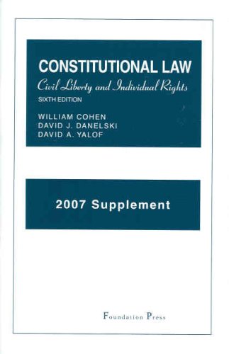 Constitutional Law: Civil Liberty and Individual Rights, 6th, 2007 Supplement (University Casebook) (9781599412795) by William Cohen; David J. Danelski; David Yalof