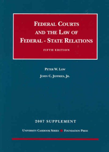 Federal Courts and the Federal-State Relations, 5th, 2007 Supplement (University Casebook Series) (9781599412986) by Peter W. Low; John C. Jeffries; Jr.