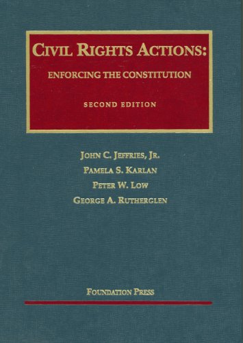 Civil Rights Actions: Enforcing the Constitution (University Casebook Series: Cases and Materials) (9781599413396) by John C. Jeffries; Pamela S. Karlan; Peter W. Low; George A. Rutherglen