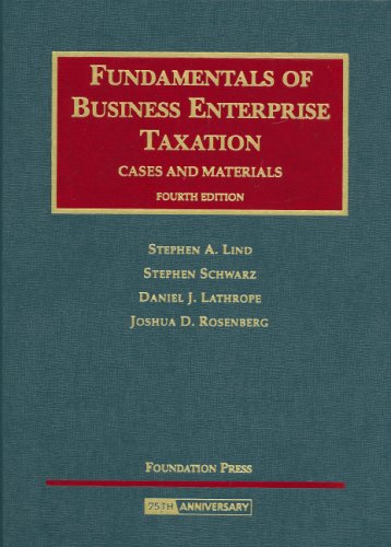 9781599413853: Lind, Schwarz, Lathrope and Rosenberg's Fundamentals of Business Enterprise Taxation, Cases and Materials, 4th (University Casebook)
