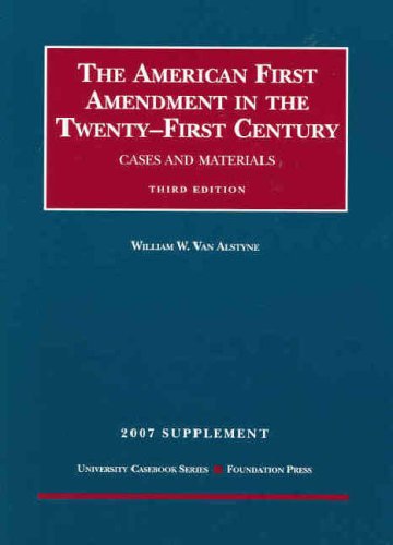 American First Amendment in the Twenty-First Century, Cases and Materials, 3d, 2007 Supplement (University Casebook) (9781599413884) by William W. Van Alstyne