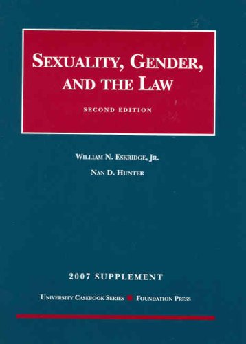 Sexuality, Gender and the Law, 2nd Edition, 2007 Supplement (University Casebook) (9781599414065) by William N. Eskridge; Jr.; Nan D. Hunter