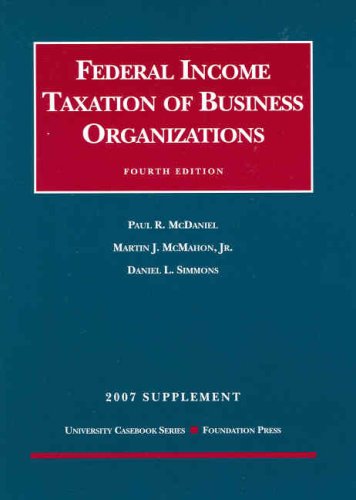 Federal Income Taxation of Business Organizations, 4th, 2007 Supplement (University Casebook Series) (9781599414188) by Paul R. McDaniel; Martin J. McMahon; Jr.; Daniel L. Simmons