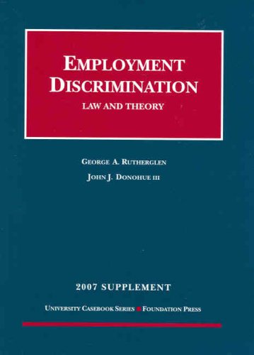 Employment Discrimination- Law and Theory 2007 Supplement (University Casebook Series) (9781599414287) by George A. Rutherglen; John J. Donohue; III.