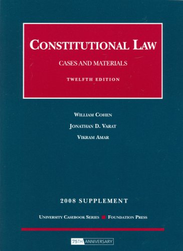 Constitutional Law, Cases and Materials, 12th, 2008 Supplement (9781599414676) by William Cohen; Jonathan D.Varat; Vikram David Amar