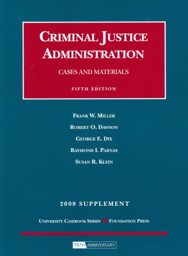 Cases and Materials on Criminal Justice Administration, 5th, 2008 Supplement (9781599414812) by Frank W. Miller; Robert O. Dawson; George E. Dix; Raymond I. Parnas