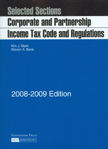Selected Sections: Corporate and Partnership Income Tax Code and Regulations, 2008-2009 ed. (9781599415062) by Kirk J. Stark; Steven A. Bank