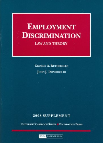 Employment Discrimination, Law and Theory, 2008 Supplement (9781599415468) by George A. Rutherglen; John J. Donohue; III.