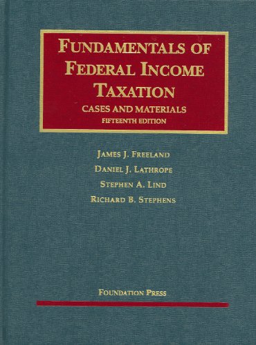 Fundamentals of Federal Income Taxation, 15th Edition (University Casebook Series) (9781599417004) by James J. Freeland; Daniel J. Lathrope; Stephen A. Lind; Richard B. Stephens